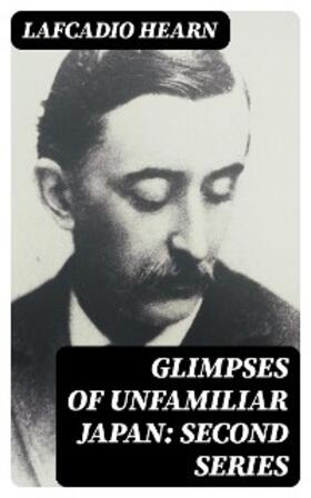 Hearn |  Glimpses of Unfamiliar Japan: Second Series | eBook | Sack Fachmedien
