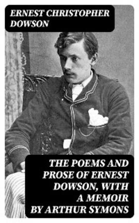 Dowson |  The Poems and Prose of Ernest Dowson, With a Memoir by Arthur Symons | eBook | Sack Fachmedien