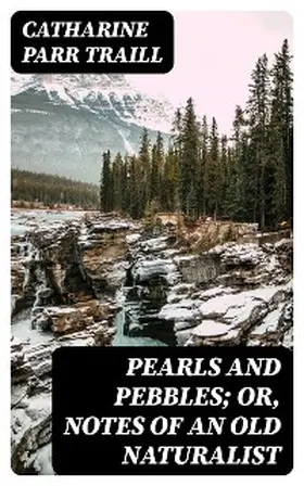 Traill |  Pearls and Pebbles; or, Notes of an Old Naturalist | eBook | Sack Fachmedien