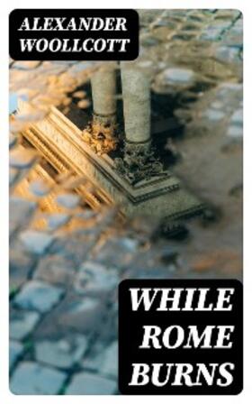 Woollcott |  While Rome Burns | eBook | Sack Fachmedien