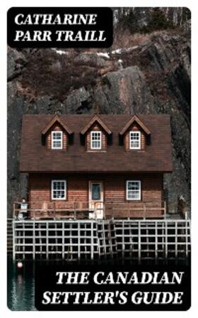 Traill |  The Canadian Settler's Guide | eBook | Sack Fachmedien