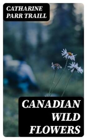 Traill |  Canadian Wild Flowers | eBook | Sack Fachmedien