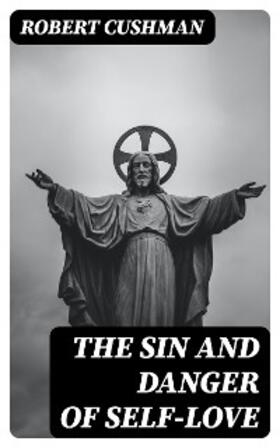 Cushman |  The Sin and Danger of Self-Love | eBook | Sack Fachmedien