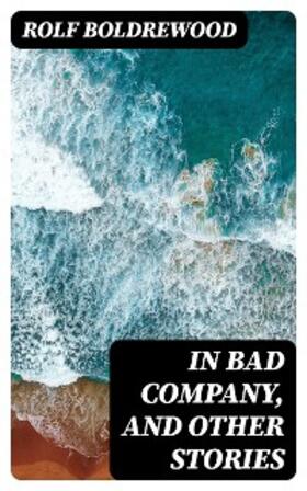 Boldrewood |  In Bad Company, and other stories | eBook | Sack Fachmedien