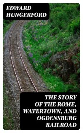 Hungerford |  The Story of the Rome, Watertown, and Ogdensburg Railroad | eBook | Sack Fachmedien