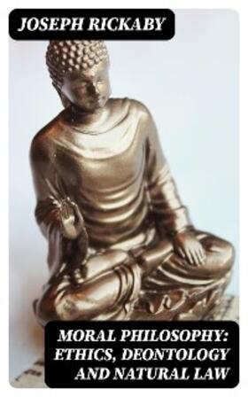 Rickaby |  Moral Philosophy: Ethics, Deontology and Natural Law | eBook | Sack Fachmedien