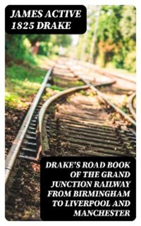 Drake |  Drake's Road Book of the Grand Junction Railway from Birmingham to Liverpool and Manchester | eBook | Sack Fachmedien