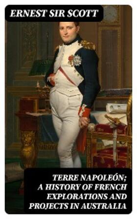 Scott |  Terre Napoleón; a History of French Explorations and Projects in Australia | eBook | Sack Fachmedien