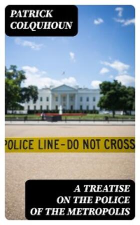 Colquhoun |  A Treatise on the Police of the Metropolis | eBook | Sack Fachmedien