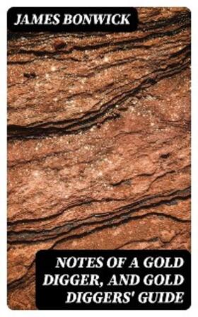 Bonwick |  Notes of a Gold Digger, and Gold Diggers' Guide | eBook | Sack Fachmedien