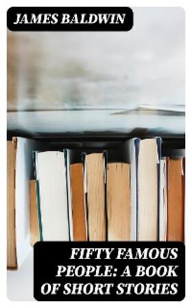 Baldwin |  Fifty Famous People: A Book of Short Stories | eBook | Sack Fachmedien