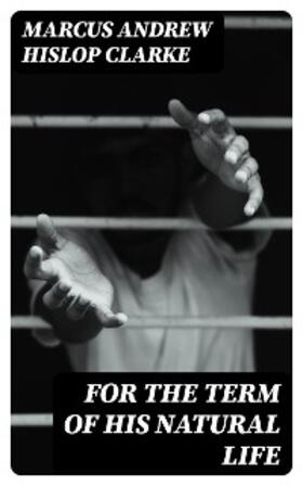 Clarke |  For the Term of His Natural Life | eBook | Sack Fachmedien