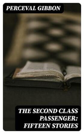 Gibbon |  The Second Class Passenger: Fifteen Stories | eBook | Sack Fachmedien