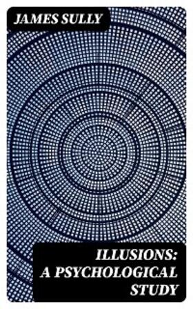 Sully |  Illusions: A Psychological Study | eBook | Sack Fachmedien
