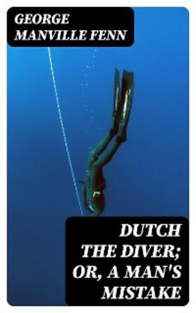 Fenn |  Dutch the Diver; Or, A Man's Mistake | eBook | Sack Fachmedien