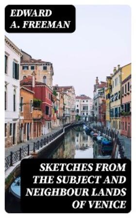 Freeman |  Sketches from the Subject and Neighbour Lands of Venice | eBook | Sack Fachmedien