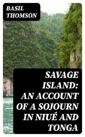 Thomson |  Savage Island: An Account of a Sojourn in Niué and Tonga | eBook | Sack Fachmedien