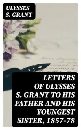 Grant / Cramer |  Letters of Ulysses S. Grant to His Father and His Youngest Sister, 1857-78 | eBook | Sack Fachmedien