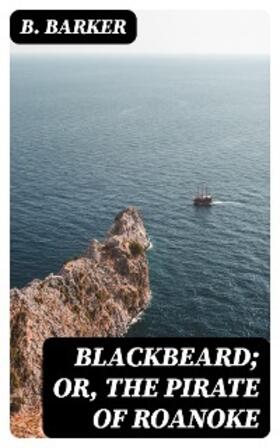 Barker |  Blackbeard; Or, The Pirate of Roanoke | eBook | Sack Fachmedien
