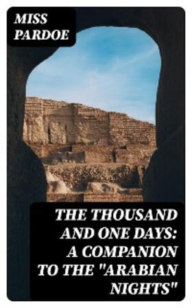 Pardoe |  The Thousand and One Days: A Companion to the "Arabian Nights" | eBook | Sack Fachmedien