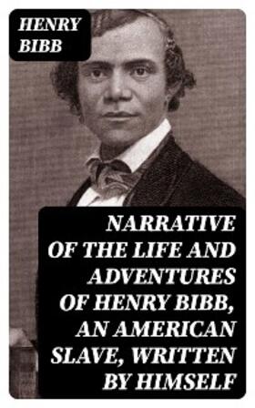 Bibb |  Narrative of the Life and Adventures of Henry Bibb, an American Slave, Written by Himself | eBook | Sack Fachmedien