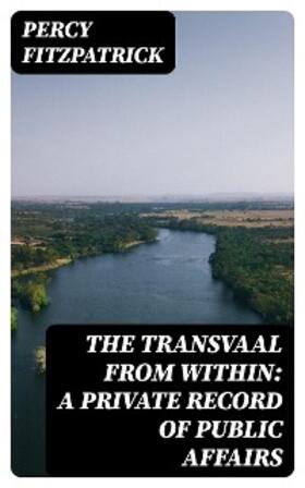 Fitzpatrick |  The Transvaal from Within: A Private Record of Public Affairs | eBook | Sack Fachmedien