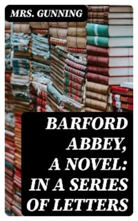 Gunning |  Barford Abbey, a Novel: In a Series of Letters | eBook | Sack Fachmedien