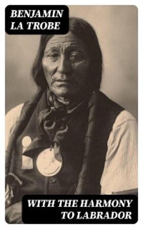 La Trobe |  With the Harmony to Labrador | eBook | Sack Fachmedien