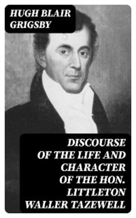 Grigsby |  Discourse of the Life and Character of the Hon. Littleton Waller Tazewell | eBook | Sack Fachmedien