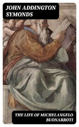 Symonds |  The Life of Michelangelo Buonarroti | eBook | Sack Fachmedien