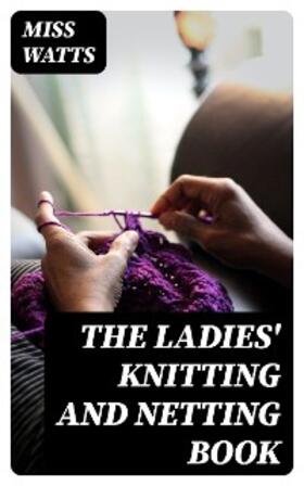 Watts |  The Ladies' Knitting and Netting Book | eBook | Sack Fachmedien