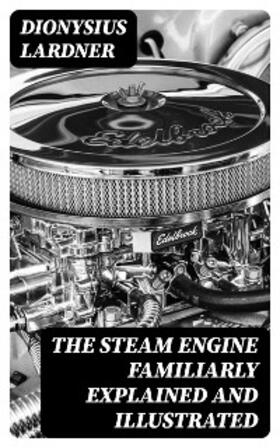 Lardner |  The Steam Engine Familiarly Explained and Illustrated | eBook | Sack Fachmedien