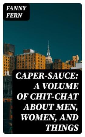 Fern |  Caper-Sauce: A Volume of Chit-Chat about Men, Women, and Things | eBook | Sack Fachmedien