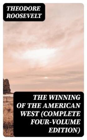 Roosevelt |  The Winning of the American West (Complete Four-Volume Edition) | eBook | Sack Fachmedien