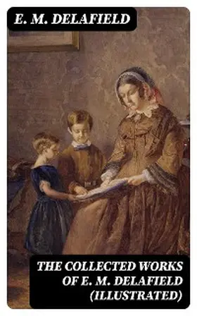 Delafield |  The Collected Works of E. M. Delafield (Illustrated) | eBook | Sack Fachmedien