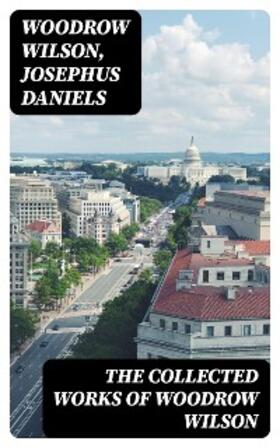 Wilson / Daniels |  The Collected Works of Woodrow Wilson | eBook | Sack Fachmedien