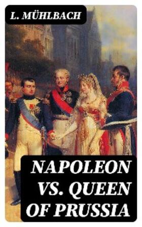 Mühlbach |  Napoleon VS. Queen of Prussia | eBook | Sack Fachmedien