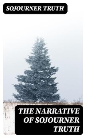 Truth |  The Narrative of Sojourner Truth | eBook | Sack Fachmedien