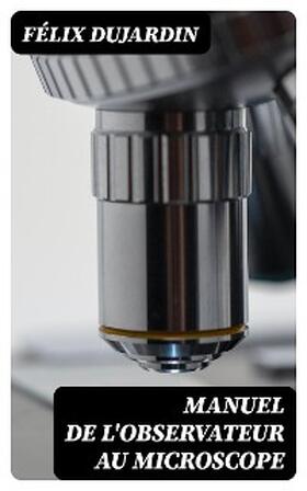 Dujardin / Roret |  Manuel de l'observateur au microscope | eBook | Sack Fachmedien