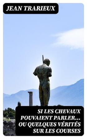 Trarieux |  Si les chevaux pouvaient parler... ou quelques vérités sur les courses | eBook | Sack Fachmedien