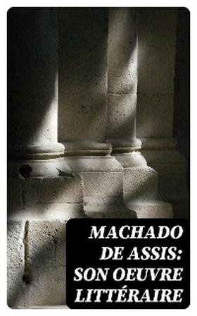 De Assis / Lima / Orban |  Machado de Assis: Son Oeuvre Littéraire | eBook | Sack Fachmedien