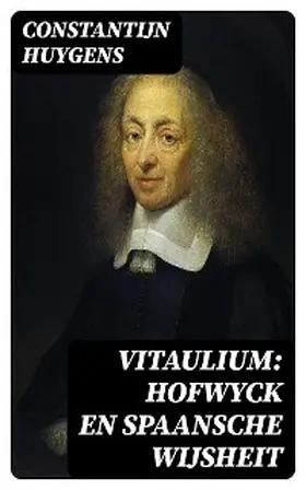 Huygens |  Vitaulium: Hofwyck en Spaansche Wijsheit | eBook | Sack Fachmedien