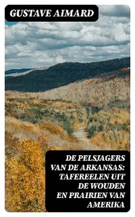 Aimard |  De pelsjagers van de Arkansas: Tafereelen uit de wouden en prairien van Amerika | eBook | Sack Fachmedien