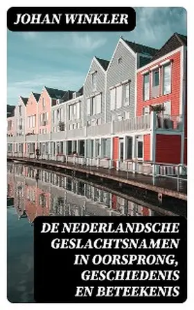 Winkler |  De Nederlandsche Geslachtsnamen in Oorsprong, Geschiedenis en Beteekenis | eBook | Sack Fachmedien