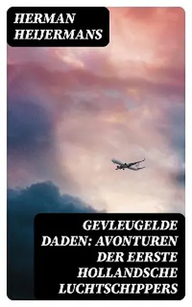 Heijermans |  Gevleugelde Daden: Avonturen der Eerste Hollandsche Luchtschippers | eBook | Sack Fachmedien