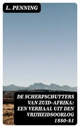 Penning |  De Scherpschutters van Zuid-Afrika: Een Verhaal uit den Vrijheidsoorlog 1880-81 | eBook | Sack Fachmedien