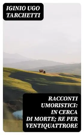 Tarchetti |  Racconti umoristici: In cerca di morte; Re per ventiquattrore | eBook | Sack Fachmedien