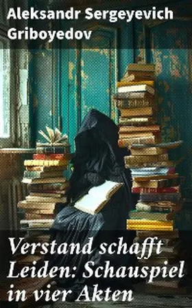 Griboyedov |  Verstand schafft Leiden: Schauspiel in vier Akten | eBook | Sack Fachmedien