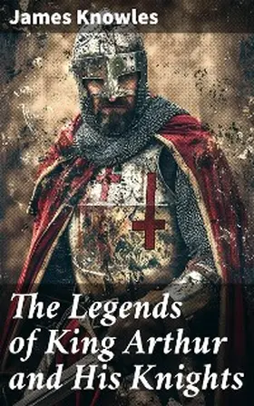 Knowles |  The Legends of King Arthur and His Knights | eBook | Sack Fachmedien