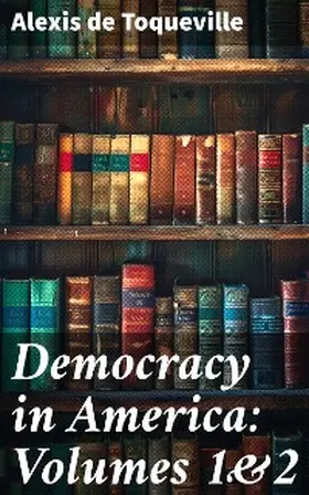Toqueville |  Democracy in America: Volumes 1&2 | eBook | Sack Fachmedien